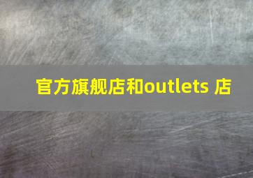 官方旗舰店和outlets 店